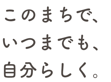 このまちで、いつまでも、自分らしく